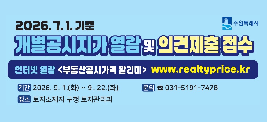 2026. 7. 1. 기준 수원특례시  개별공시지가 열람 및 의견제출 접수  인터넷열람 부동산공시가격 알리미 www.realtyprice.kr  기간 2026. 9. 1. 화 ~ 9. 22. 화  문의 031-5191-7478  장소 토지소재지 구청 토지관리과